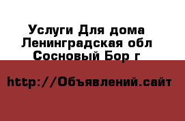 Услуги Для дома. Ленинградская обл.,Сосновый Бор г.